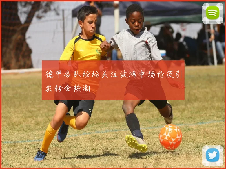 德甲各队纷纷关注波鸿中场伦茨引发转会热潮